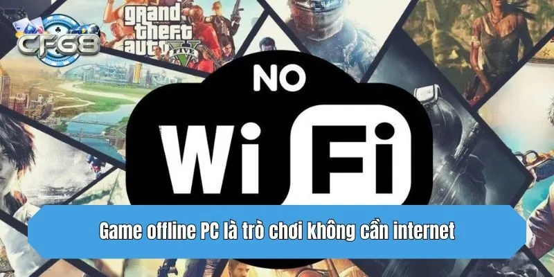 Game offline PC là trò chơi không cần internet