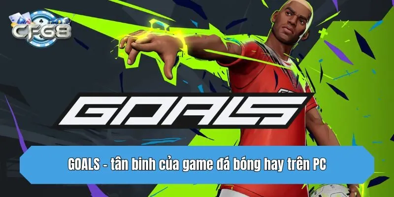 GOALS - tân binh của game đá bóng hay trên PC