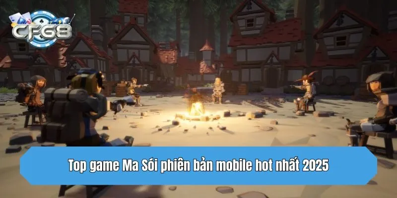 Top game Ma Sói phiên bản mobile hot nhất 2025