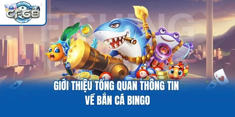 Giới thiệu tổng quan thông tin về Bắn cá Bingo